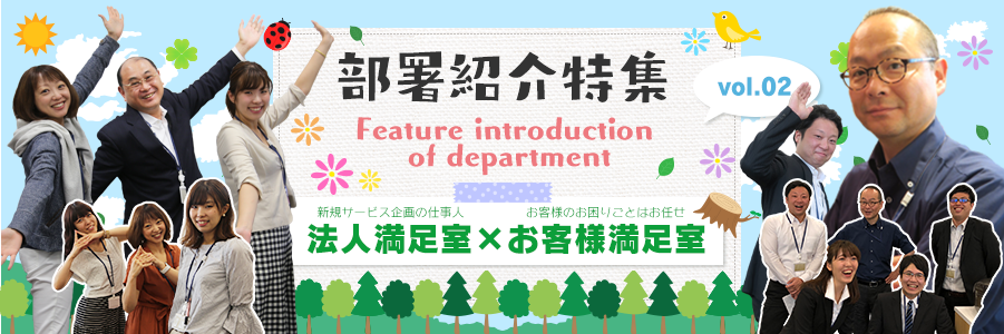 部署紹介特集 vol.02 新規サービス企画の仕事人 法人満足室 × お客様のお困りごとはお任せ お客様満足室